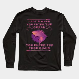 lady's when you enter the ocean, you enter the food chain art Long Sleeve T-Shirt